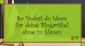 So findest du Ideen für deine Blogartikel