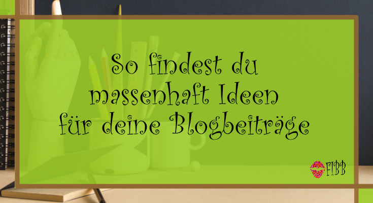 So findest du Ideen für deinen nächsten Blogbeitrag