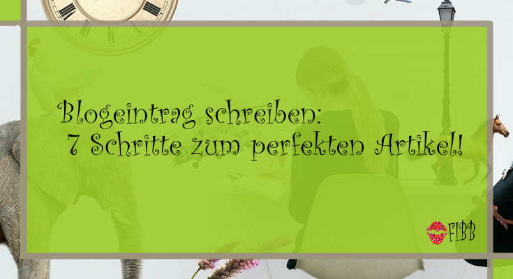 Blogeintrag schreiben: 7 Schritte zum perfekten Artikel!