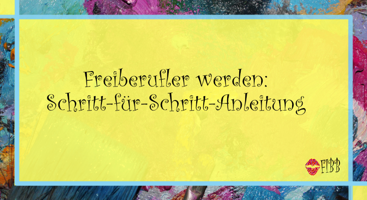 Freiberufler werden: Schritt-für-Schritt-Anleitung