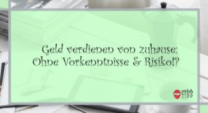 Geld verdienen von zuhause: Ohne Vorkenntnisse & Risiko!?