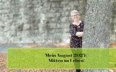 Mein August 2025: Mitten im Leben!
