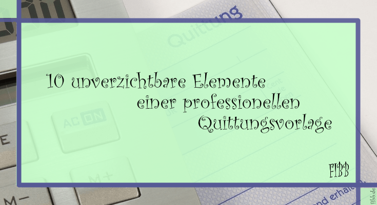 10 unverzichtbare Elemente einer professionellen Quittungsvorlage