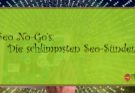 Seo No-Go’s: Die schlimmsten Seo-Sünden