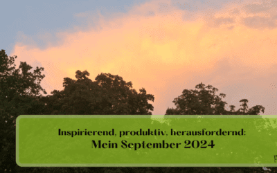 Inspirierend, produktiv, herausfordernd: Mein September 2024
