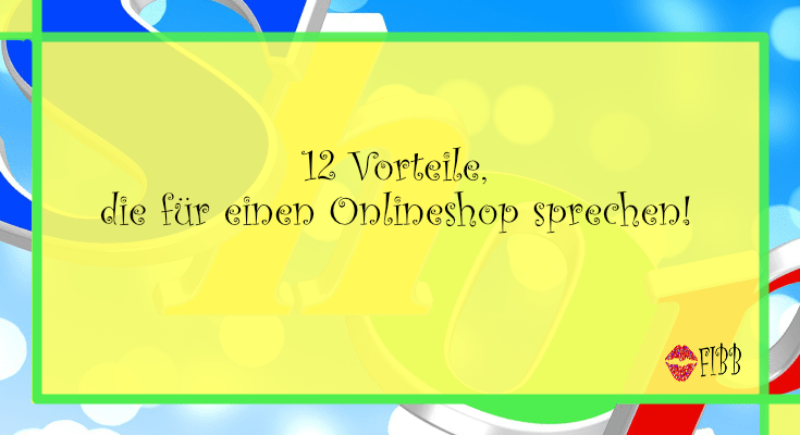 12 Vorteile, die für einen Onlineshop sprechen!