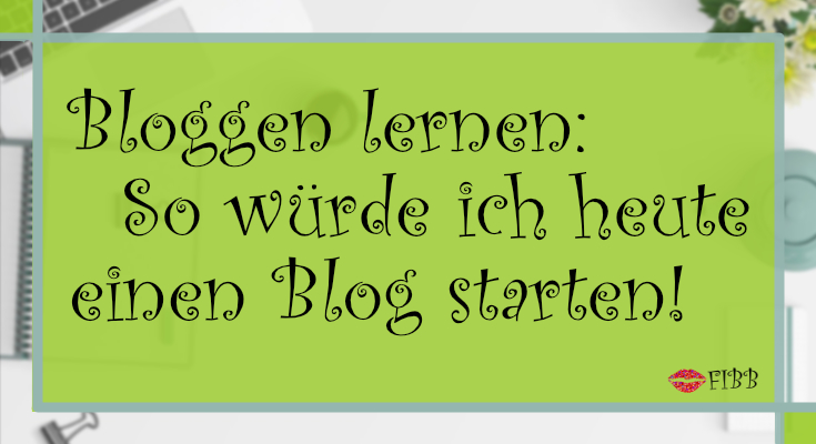 Bloggen lernen: So würde ich heute einen Blog starten!
