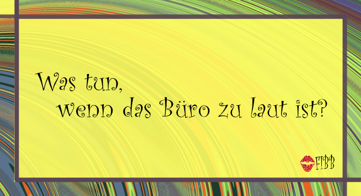 Lärm im Büro: Was tun, wenn das Büro zu laut ist?