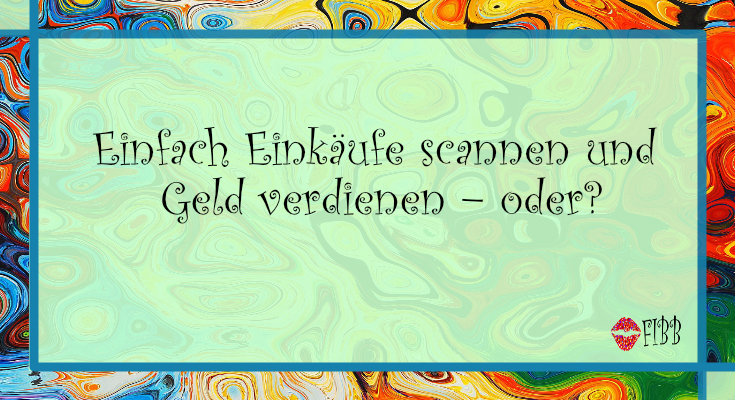 Einfach Einkäufe scannen und Geld verdienen – oder?