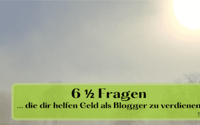 6 ½ Fragen, die dir helfen Geld als Blogger zu verdienen