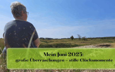 Mein Juni 2025: große Überraschungen, stille Glücksmomente