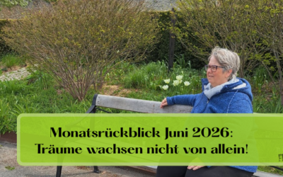 Monatsrückblick Juni 2026: Träume wachsen nicht von allein!
