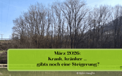 März 2026: Krank, kränker … gibts noch eine Steigerung?