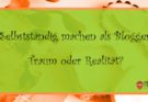 Selbstständig machen als Blogger: Traum oder Realität?