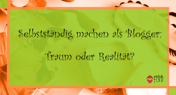 Selbstständig machen als Blogger: Traum oder Realität?