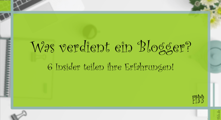 Was verdient ein Blogger - 6 Insider teilen ihre Erfahrungen!