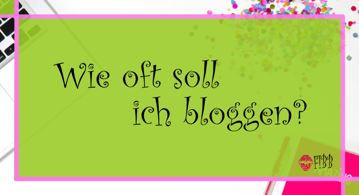 Wie oft soll ich bloggen?